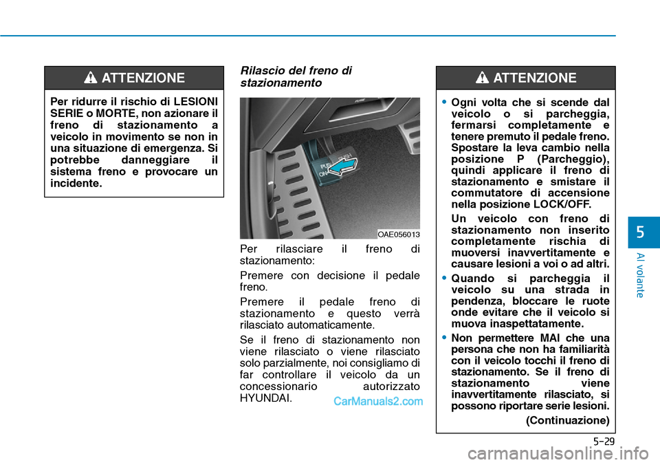 Hyundai Ioniq Plug-in Hybrid 2019 Manuale del proprietario (in Italian) 5-29
Al volante
5
Rilascio del freno di
stazionamento
Per rilasciare il freno di
stazionamento:
Premere con decisione il pedale
freno.
Premere il pedale freno di
stazionamento e questo verrà
rilascia Hyundai Ioniq Plug-in Hybrid 2019 Manuale del proprietario (in Italian) 5-29
Al volante
5
Rilascio del freno di
stazionamento
Per rilasciare il freno di
stazionamento:
Premere con decisione il pedale
freno.
Premere il pedale freno di
stazionamento e questo verrà
rilascia