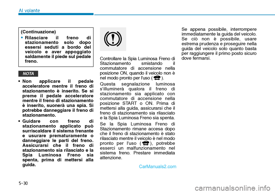 Hyundai Ioniq Plug-in Hybrid 2019 Manuale del proprietario (in Italian) 5-30
Al volante
• Non applicare il pedale
acceleratore mentre il freno di
stazionamento è inserito. Se si
preme il pedale acceleratore
mentre il freno di stazionamento
è inserito, suonerà una spi Hyundai Ioniq Plug-in Hybrid 2019 Manuale del proprietario (in Italian) 5-30
Al volante
• Non applicare il pedale
acceleratore mentre il freno di
stazionamento è inserito. Se si
preme il pedale acceleratore
mentre il freno di stazionamento
è inserito, suonerà una spi