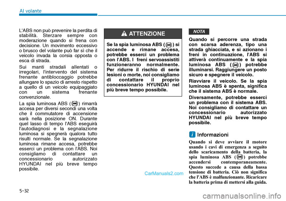 Hyundai Ioniq Plug-in Hybrid 2019 Manuale del proprietario (in Italian) 5-32
Al volante
LABS non può prevenire la perdita di
stabilità. Sterzare sempre con
moderazione quando si frena con
decisione. Un movimento eccessivo
o brusco del volante può far sì che il
veicol Hyundai Ioniq Plug-in Hybrid 2019 Manuale del proprietario (in Italian) 5-32
Al volante
LABS non può prevenire la perdita di
stabilità. Sterzare sempre con
moderazione quando si frena con
decisione. Un movimento eccessivo
o brusco del volante può far sì che il
veicol