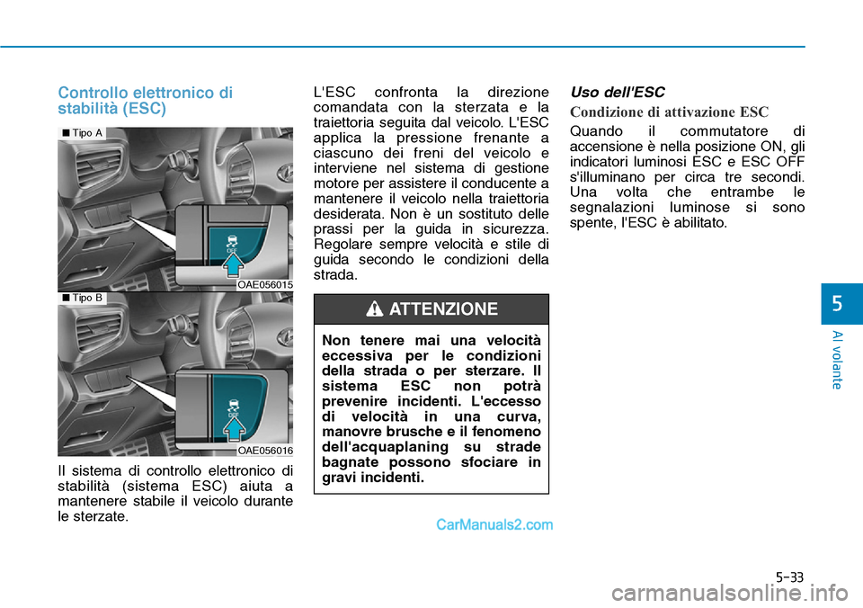 Hyundai Ioniq Plug-in Hybrid 2019 Manuale del proprietario (in Italian) 5-33
Al volante
5
Controllo elettronico di
stabilità (ESC)
Il sistema di controllo elettronico di
stabilità (sistema ESC) aiuta a
mantenere stabile il veicolo durante
le sterzate.LESC confronta la Hyundai Ioniq Plug-in Hybrid 2019 Manuale del proprietario (in Italian) 5-33
Al volante
5
Controllo elettronico di
stabilità (ESC)
Il sistema di controllo elettronico di
stabilità (sistema ESC) aiuta a
mantenere stabile il veicolo durante
le sterzate.LESC confronta la