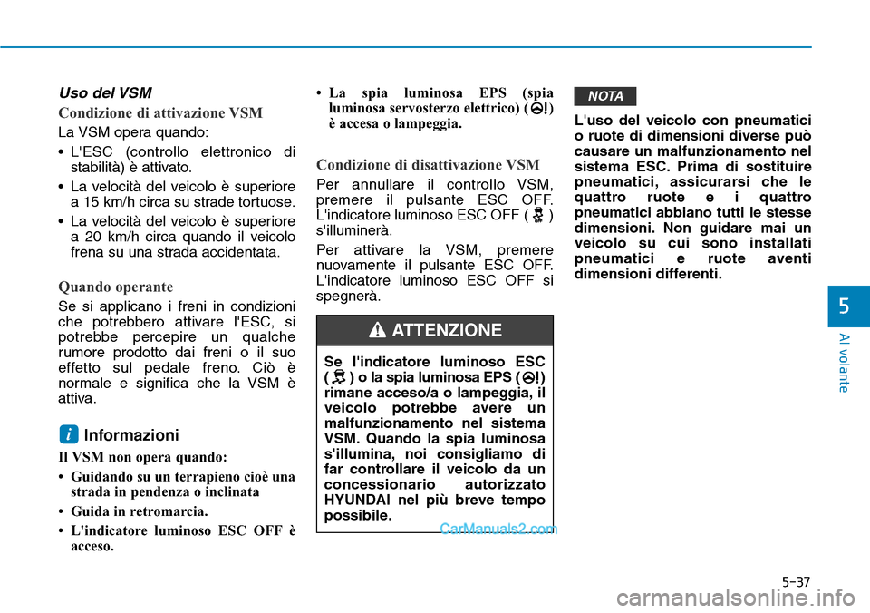 Hyundai Ioniq Plug-in Hybrid 2019 Manuale del proprietario (in Italian) 5-37
Al volante
5
Uso del VSM
Condizione di attivazione VSM
La VSM opera quando:
• LESC (controllo elettronico di
stabilità) è attivato.
• La velocità del veicolo è superiore
a 15 km/h circa Hyundai Ioniq Plug-in Hybrid 2019 Manuale del proprietario (in Italian) 5-37
Al volante
5
Uso del VSM
Condizione di attivazione VSM
La VSM opera quando:
• LESC (controllo elettronico di
stabilità) è attivato.
• La velocità del veicolo è superiore
a 15 km/h circa