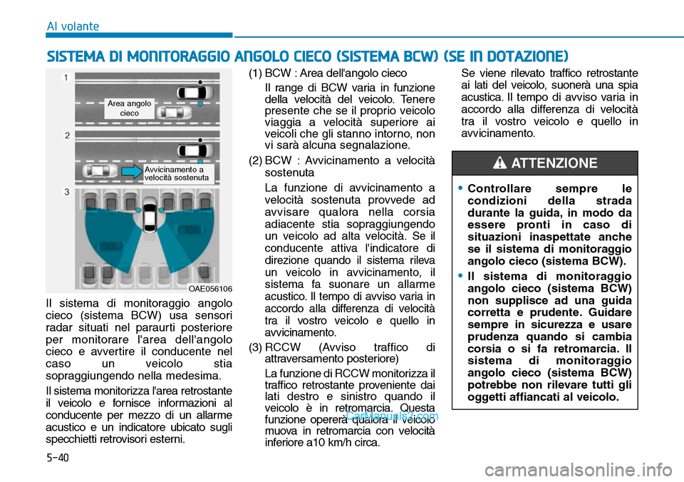 Hyundai Ioniq Plug-in Hybrid 2019 Manuale del proprietario (in Italian) 5-40
Al volante
Il sistema di monitoraggio angolo
cieco (sistema BCW) usa sensori
radar situati nel paraurti posteriore
per monitorare larea dellangolo
cieco e avvertire il conducente nel
caso un ve Hyundai Ioniq Plug-in Hybrid 2019 Manuale del proprietario (in Italian) 5-40
Al volante
Il sistema di monitoraggio angolo
cieco (sistema BCW) usa sensori
radar situati nel paraurti posteriore
per monitorare larea dellangolo
cieco e avvertire il conducente nel
caso un ve