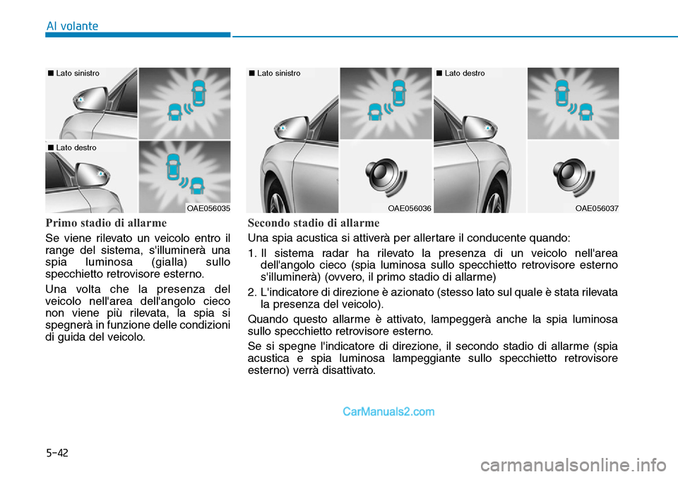 Hyundai Ioniq Plug-in Hybrid 2019 Manuale del proprietario (in Italian) 5-42
Al volante
Primo stadio di allarme
Se viene rilevato un veicolo entro il
range del sistema, silluminerà una
spia luminosa (gialla) sullo
specchietto retrovisore esterno.
Una volta che la presen Hyundai Ioniq Plug-in Hybrid 2019 Manuale del proprietario (in Italian) 5-42
Al volante
Primo stadio di allarme
Se viene rilevato un veicolo entro il
range del sistema, silluminerà una
spia luminosa (gialla) sullo
specchietto retrovisore esterno.
Una volta che la presen