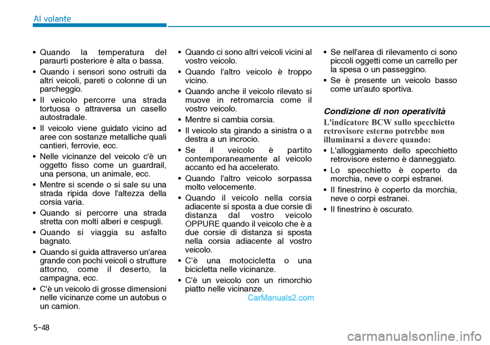 Hyundai Ioniq Plug-in Hybrid 2019 Manuale del proprietario (in Italian) 5-48
Al volante
• Quando la temperatura del
paraurti posteriore è alta o bassa.
• Quando i sensori sono ostruiti da
altri veicoli, pareti o colonne di un
parcheggio.
• Il veicolo percorre una s Hyundai Ioniq Plug-in Hybrid 2019 Manuale del proprietario (in Italian) 5-48
Al volante
• Quando la temperatura del
paraurti posteriore è alta o bassa.
• Quando i sensori sono ostruiti da
altri veicoli, pareti o colonne di un
parcheggio.
• Il veicolo percorre una s