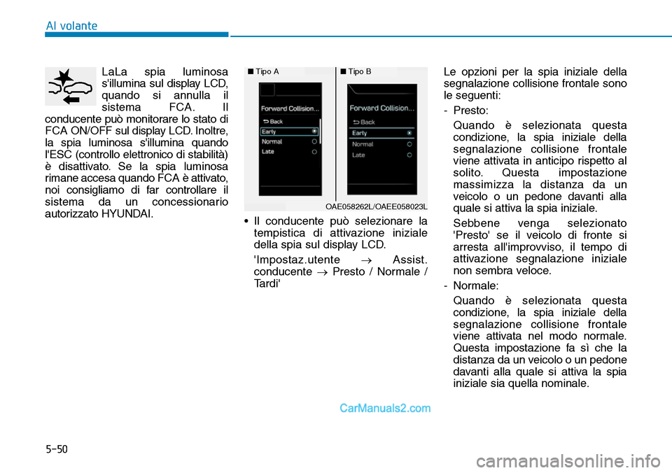 Hyundai Ioniq Plug-in Hybrid 2019 Manuale del proprietario (in Italian) 5-50
Al volante
LaLa spia luminosa
sillumina sul display LCD,
quando si annulla il
sistema FCA. Il
conducente può monitorare lo stato di
FCA ON/OFF sul display LCD. Inoltre,
la spia luminosa sillum Hyundai Ioniq Plug-in Hybrid 2019 Manuale del proprietario (in Italian) 5-50
Al volante
LaLa spia luminosa
sillumina sul display LCD,
quando si annulla il
sistema FCA. Il
conducente può monitorare lo stato di
FCA ON/OFF sul display LCD. Inoltre,
la spia luminosa sillum