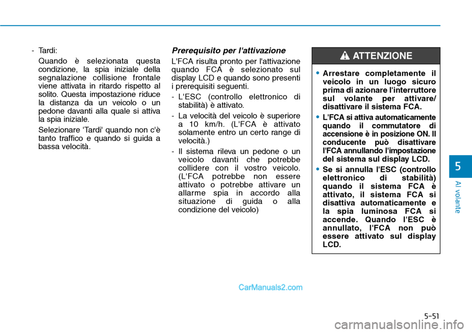 Hyundai Ioniq Plug-in Hybrid 2019 Manuale del proprietario (in Italian) 5-51
Al volante
5
- Tardi:
Quando è selezionata questa
condizione, la spia iniziale della
segnalazione collisione frontale
viene attivata in ritardo rispetto al
solito. Questa impostazione riduce
la Hyundai Ioniq Plug-in Hybrid 2019 Manuale del proprietario (in Italian) 5-51
Al volante
5
- Tardi:
Quando è selezionata questa
condizione, la spia iniziale della
segnalazione collisione frontale
viene attivata in ritardo rispetto al
solito. Questa impostazione riduce
la
