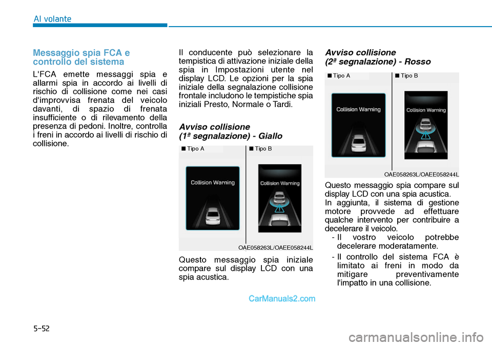 Hyundai Ioniq Plug-in Hybrid 2019 Manuale del proprietario (in Italian) 5-52
Al volante
Messaggio spia FCA e
controllo del sistema
LFCA emette messaggi spia e
allarmi spia in accordo ai livelli di
rischio di collisione come nei casi
dimprovvisa frenata del veicolo
davan Hyundai Ioniq Plug-in Hybrid 2019 Manuale del proprietario (in Italian) 5-52
Al volante
Messaggio spia FCA e
controllo del sistema
LFCA emette messaggi spia e
allarmi spia in accordo ai livelli di
rischio di collisione come nei casi
dimprovvisa frenata del veicolo
davan