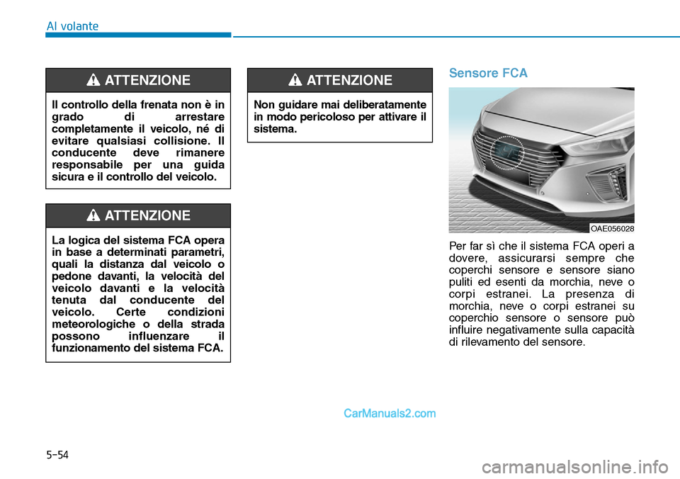 Hyundai Ioniq Plug-in Hybrid 2019 Manuale del proprietario (in Italian) 5-54
Al volante
Sensore FCA
Per far sì che il sistema FCA operi a
dovere, assicurarsi sempre che
coperchi sensore e sensore siano
puliti ed esenti da morchia, neve o
corpi estranei. La presenza di
mo Hyundai Ioniq Plug-in Hybrid 2019 Manuale del proprietario (in Italian) 5-54
Al volante
Sensore FCA
Per far sì che il sistema FCA operi a
dovere, assicurarsi sempre che
coperchi sensore e sensore siano
puliti ed esenti da morchia, neve o
corpi estranei. La presenza di
mo