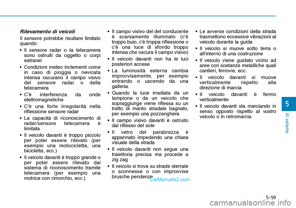 Hyundai Ioniq Plug-in Hybrid 2019 Manuale del proprietario (in Italian) 5-59
Al volante
5
Rilevamento di veicoli
Il sensore potrebbe risultare limitato
quando:
• Il sensore radar o la telecamera
sono ostruiti da oggetto o corpi
estranei
• Condizioni meteo inclementi c Hyundai Ioniq Plug-in Hybrid 2019 Manuale del proprietario (in Italian) 5-59
Al volante
5
Rilevamento di veicoli
Il sensore potrebbe risultare limitato
quando:
• Il sensore radar o la telecamera
sono ostruiti da oggetto o corpi
estranei
• Condizioni meteo inclementi c