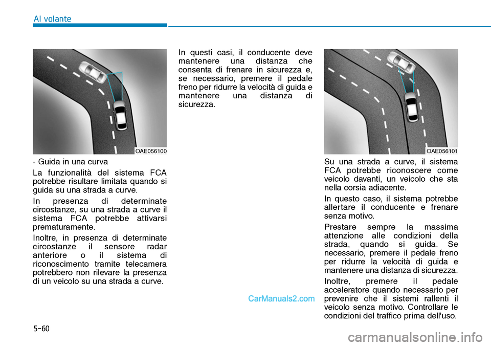 Hyundai Ioniq Plug-in Hybrid 2019 Manuale del proprietario (in Italian) 5-60
Al volante
- Guida in una curva
La funzionalità del sistema FCA
potrebbe risultare limitata quando si
guida su una strada a curve.
In presenza di determinate
circostanze, su una strada a curve Hyundai Ioniq Plug-in Hybrid 2019 Manuale del proprietario (in Italian) 5-60
Al volante
- Guida in una curva
La funzionalità del sistema FCA
potrebbe risultare limitata quando si
guida su una strada a curve.
In presenza di determinate
circostanze, su una strada a curve