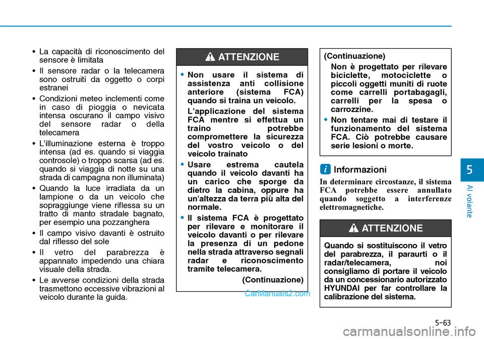 Hyundai Ioniq Plug-in Hybrid 2019 Manuale del proprietario (in Italian) 5-63
Al volante
5
• La capacità di riconoscimento del
sensore è limitata
• Il sensore radar o la telecamera
sono ostruiti da oggetto o corpi
estranei
• Condizioni meteo inclementi come
in caso Hyundai Ioniq Plug-in Hybrid 2019 Manuale del proprietario (in Italian) 5-63
Al volante
5
• La capacità di riconoscimento del
sensore è limitata
• Il sensore radar o la telecamera
sono ostruiti da oggetto o corpi
estranei
• Condizioni meteo inclementi come
in caso