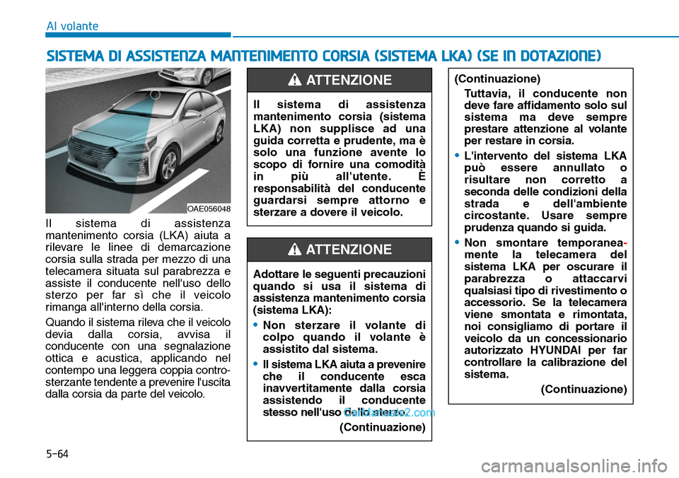 Hyundai Ioniq Plug-in Hybrid 2019 Manuale del proprietario (in Italian) 5-64
Al volante
Il sistema di assistenza
mantenimento corsia (LKA) aiuta a
rilevare le linee di demarcazione
corsia sulla strada per mezzo di una
telecamera situata sul parabrezza e
assiste il conduce Hyundai Ioniq Plug-in Hybrid 2019 Manuale del proprietario (in Italian) 5-64
Al volante
Il sistema di assistenza
mantenimento corsia (LKA) aiuta a
rilevare le linee di demarcazione
corsia sulla strada per mezzo di una
telecamera situata sul parabrezza e
assiste il conduce