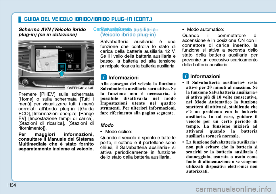 Hyundai Ioniq Plug-in Hybrid 2019  Manuale del proprietario (in Italian) H34
Schermo AVN (Veicolo ibrido
plug-in) (se in dotazione)
Premere [PHEV] sulla schermata
[Home] o sulla schermata [Tutti i
menù] per visualizzare tutti i menù
correlati allibrido plug-in {[Guida
E
