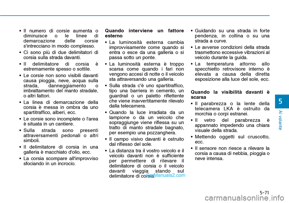 Hyundai Ioniq Plug-in Hybrid 2019 Manuale del proprietario (in Italian) 5-71
Al volante
5
• Il numero di corsie aumenta o
diminuisce o le linee di
demarcazione delle corsie
sintrecciano in modo complesso.
• Ci sono più di due delimitatori di
corsia sulla strada dava Hyundai Ioniq Plug-in Hybrid 2019 Manuale del proprietario (in Italian) 5-71
Al volante
5
• Il numero di corsie aumenta o
diminuisce o le linee di
demarcazione delle corsie
sintrecciano in modo complesso.
• Ci sono più di due delimitatori di
corsia sulla strada dava