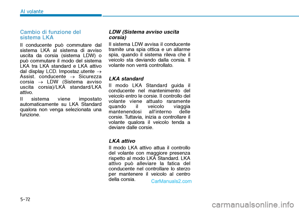 Hyundai Ioniq Plug-in Hybrid 2019 Manuale del proprietario (in Italian) 5-72
Al volante
Cambio di funzione del
sistema LKA
Il conducente può commutare dal
sistema LKA al sistema di avviso
uscita da corsia (sistema LDW) o
può commutare il modo del sistema
LKA tra LKA sta Hyundai Ioniq Plug-in Hybrid 2019 Manuale del proprietario (in Italian) 5-72
Al volante
Cambio di funzione del
sistema LKA
Il conducente può commutare dal
sistema LKA al sistema di avviso
uscita da corsia (sistema LDW) o
può commutare il modo del sistema
LKA tra LKA sta