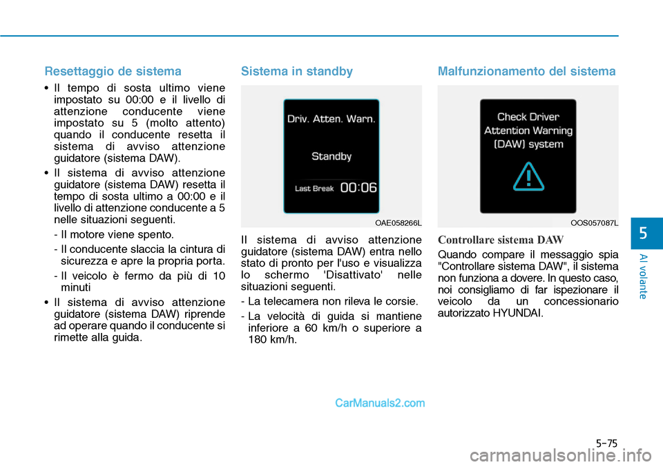 Hyundai Ioniq Plug-in Hybrid 2019 Manuale del proprietario (in Italian) 5-75
Al volante
Resettaggio de sistema
• Il tempo di sosta ultimo viene
impostato su 00:00 e il livello di
attenzione conducente viene
impostato su 5 (molto attento)
quando il conducente resetta il
Hyundai Ioniq Plug-in Hybrid 2019 Manuale del proprietario (in Italian) 5-75
Al volante
Resettaggio de sistema
• Il tempo di sosta ultimo viene
impostato su 00:00 e il livello di
attenzione conducente viene
impostato su 5 (molto attento)
quando il conducente resetta il