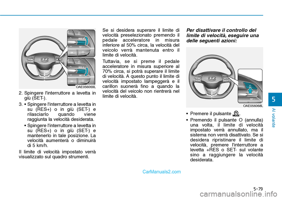 Hyundai Ioniq Plug-in Hybrid 2019 Manuale del proprietario (in Italian) 5-79
Al volante
5
2. Spingere linterruttore a levetta in
giù (SET-).
3. • Spingere linterruttore a levetta in
su (RES+) o in giù (SET-) e
rilasciarlo quando viene
raggiunta la velocità desider Hyundai Ioniq Plug-in Hybrid 2019 Manuale del proprietario (in Italian) 5-79
Al volante
5
2. Spingere linterruttore a levetta in
giù (SET-).
3. • Spingere linterruttore a levetta in
su (RES+) o in giù (SET-) e
rilasciarlo quando viene
raggiunta la velocità desider