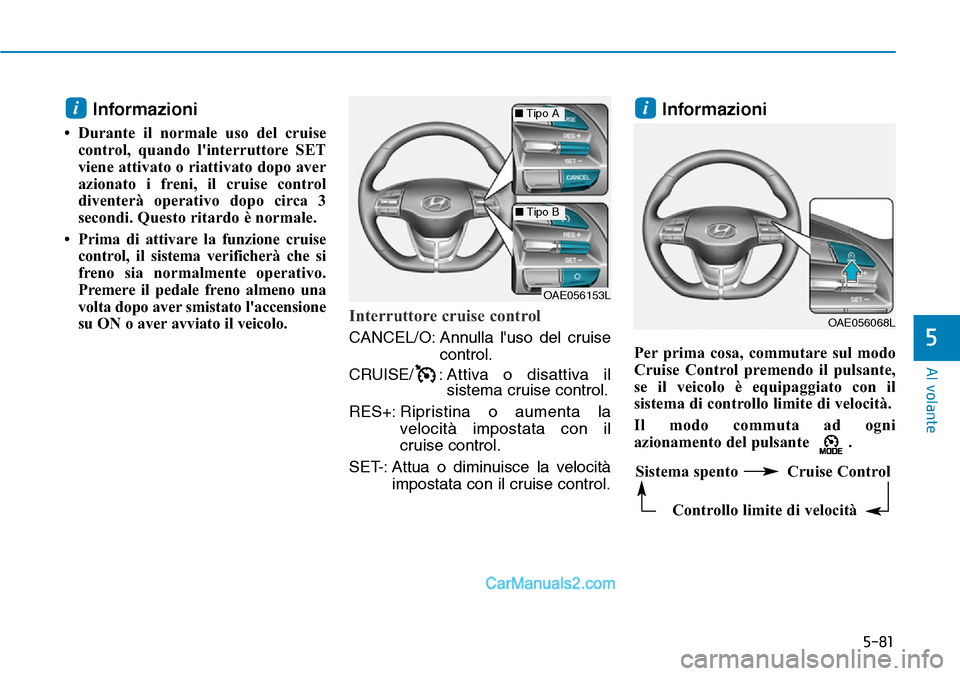 Hyundai Ioniq Plug-in Hybrid 2019 Manuale del proprietario (in Italian) 5-81
Al volante
5
Informazioni
• Durante il normale uso del cruise
control, quando linterruttore SET
viene attivato o riattivato dopo aver
azionato i freni, il cruise control
diventerà operativo d Hyundai Ioniq Plug-in Hybrid 2019 Manuale del proprietario (in Italian) 5-81
Al volante
5
Informazioni
• Durante il normale uso del cruise
control, quando linterruttore SET
viene attivato o riattivato dopo aver
azionato i freni, il cruise control
diventerà operativo d