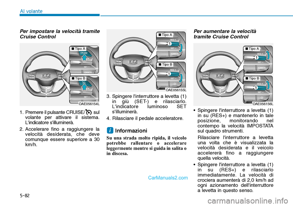 Hyundai Ioniq Plug-in Hybrid 2019 Manuale del proprietario (in Italian) 5-82
Al volante
Per impostare la velocità tramite
Cruise Control
1. Premere il pulsante CRUISE/ sul
volante per attivare il sistema.
Lindicatore silluminerà.
2. Accelerare fino a raggiungere la
ve Hyundai Ioniq Plug-in Hybrid 2019 Manuale del proprietario (in Italian) 5-82
Al volante
Per impostare la velocità tramite
Cruise Control
1. Premere il pulsante CRUISE/ sul
volante per attivare il sistema.
Lindicatore silluminerà.
2. Accelerare fino a raggiungere la
ve