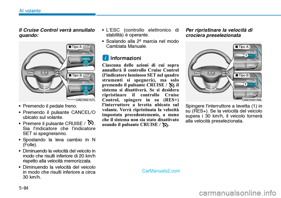 Hyundai Ioniq Plug-in Hybrid 2019 Manuale del proprietario (in Italian) 5-84
Al volante
Il Cruise Control verrà annullato
quando:
• Premendo il pedale freno.
• Premendo il pulsante CANCEL/O
ubicato sul volante.
• Premere il pulsante CRUISE / .
Sia lindicatore che Hyundai Ioniq Plug-in Hybrid 2019 Manuale del proprietario (in Italian) 5-84
Al volante
Il Cruise Control verrà annullato
quando:
• Premendo il pedale freno.
• Premendo il pulsante CANCEL/O
ubicato sul volante.
• Premere il pulsante CRUISE / .
Sia lindicatore che