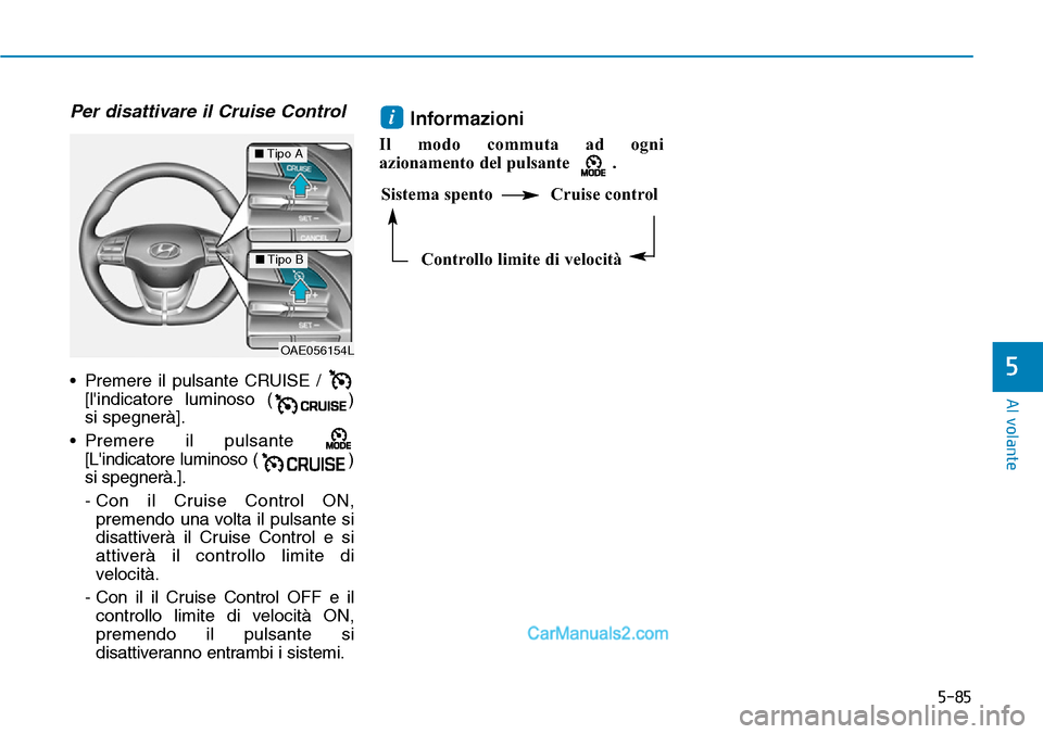 Hyundai Ioniq Plug-in Hybrid 2019  Manuale del proprietario (in Italian) 5-85
Al volante
5
Per disattivare il Cruise Control
• Premere il pulsante CRUISE / 
[lindicatore luminoso ( )
si spegnerà].
• Premere il pulsante 
[Lindicatore luminoso ( )
si spegnerà.].
- Co