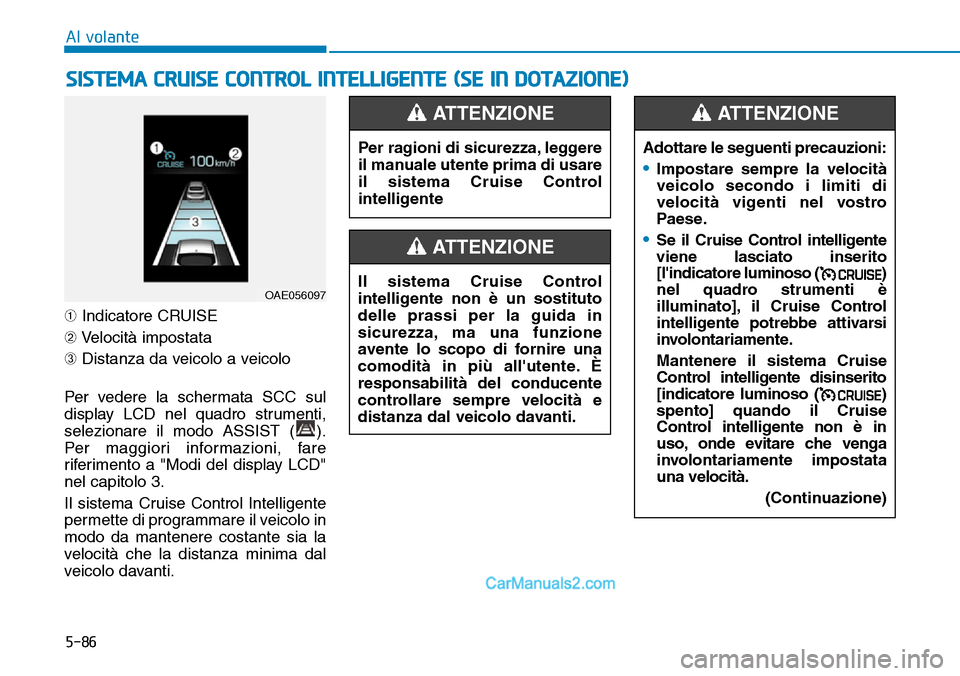 Hyundai Ioniq Plug-in Hybrid 2019 Manuale del proprietario (in Italian) 5-86
Al volante
➀Indicatore CRUISE
➁Velocità impostata
➂Distanza da veicolo a veicolo
Per vedere la schermata SCC sul
display LCD nel quadro strumenti,
selezionare il modo ASSIST ( ).
Per magg Hyundai Ioniq Plug-in Hybrid 2019 Manuale del proprietario (in Italian) 5-86
Al volante
➀Indicatore CRUISE
➁Velocità impostata
➂Distanza da veicolo a veicolo
Per vedere la schermata SCC sul
display LCD nel quadro strumenti,
selezionare il modo ASSIST ( ).
Per magg