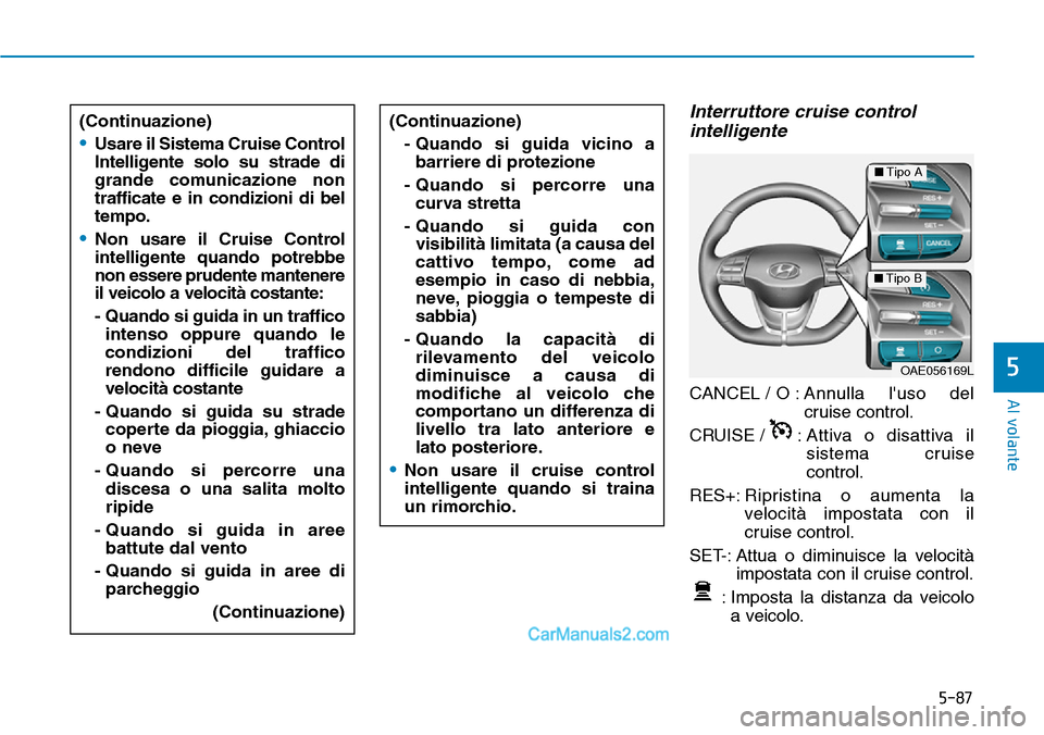 Hyundai Ioniq Plug-in Hybrid 2019 Manuale del proprietario (in Italian) 5-87
Al volante
5
Interruttore cruise control
intelligente
CANCEL / O : Annulla luso del
cruise control.
CRUISE / :Attiva o disattiva il
sistema cruise
control.
RES+:Ripristina o aumenta la
velocit Hyundai Ioniq Plug-in Hybrid 2019 Manuale del proprietario (in Italian) 5-87
Al volante
5
Interruttore cruise control
intelligente
CANCEL / O : Annulla luso del
cruise control.
CRUISE / :Attiva o disattiva il
sistema cruise
control.
RES+:Ripristina o aumenta la
velocit