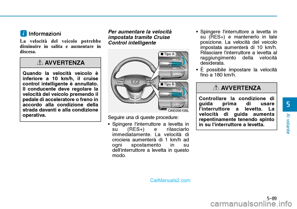 Hyundai Ioniq Plug-in Hybrid 2019 Manuale del proprietario (in Italian) 5-89
Al volante
5
Controllare la condizione di
guida prima di usare
linterruttore a levetta. La
velocità di guida aumenta
repentinamente tenendo spinto
in su linterruttore a levetta.
AVVERTENZA
Inf Hyundai Ioniq Plug-in Hybrid 2019 Manuale del proprietario (in Italian) 5-89
Al volante
5
Controllare la condizione di
guida prima di usare
linterruttore a levetta. La
velocità di guida aumenta
repentinamente tenendo spinto
in su linterruttore a levetta.
AVVERTENZA
Inf