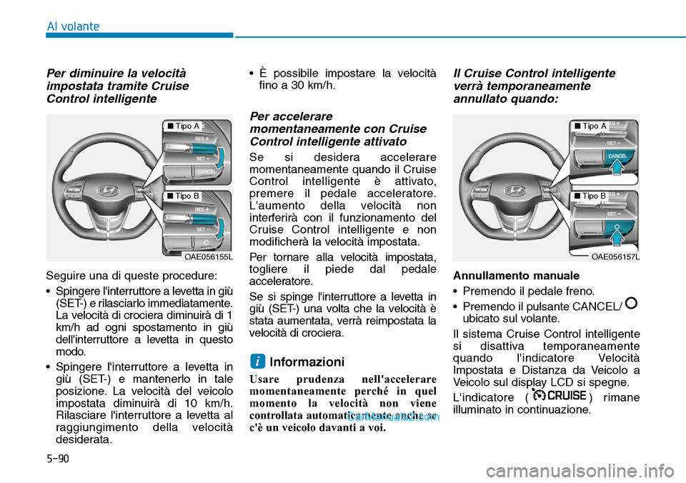 Hyundai Ioniq Plug-in Hybrid 2019 Manuale del proprietario (in Italian) 5-90
Al volante
Per diminuire la velocità
impostata tramite Cruise
Control intelligente
Seguire una di queste procedure:
• Spingere linterruttore a levetta in giù
(SET-) e rilasciarlo immediatame Hyundai Ioniq Plug-in Hybrid 2019 Manuale del proprietario (in Italian) 5-90
Al volante
Per diminuire la velocità
impostata tramite Cruise
Control intelligente
Seguire una di queste procedure:
• Spingere linterruttore a levetta in giù
(SET-) e rilasciarlo immediatame