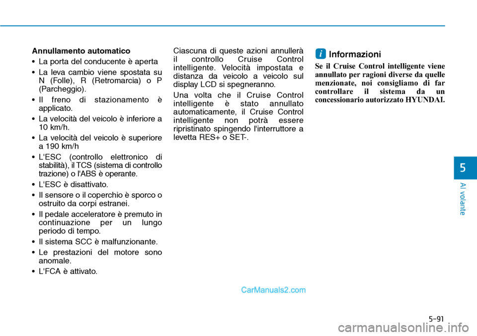 Hyundai Ioniq Plug-in Hybrid 2019 Manuale del proprietario (in Italian) 5-91
Al volante
5
Annullamento automatico
• La porta del conducente è aperta
• La leva cambio viene spostata su
N (Folle), R (Retromarcia) o P
(Parcheggio).
• Il freno di stazionamento è
appli Hyundai Ioniq Plug-in Hybrid 2019 Manuale del proprietario (in Italian) 5-91
Al volante
5
Annullamento automatico
• La porta del conducente è aperta
• La leva cambio viene spostata su
N (Folle), R (Retromarcia) o P
(Parcheggio).
• Il freno di stazionamento è
appli