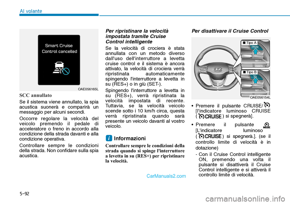 Hyundai Ioniq Plug-in Hybrid 2019 Manuale del proprietario (in Italian) 5-92
Al volante
SCC annullato
Se il sistema viene annullato, la spia
acustica suonerà e comparirà un
messaggio per alcuni secondi.
Occorre regolare la velocità del
veicolo premendo il pedale di
acc Hyundai Ioniq Plug-in Hybrid 2019 Manuale del proprietario (in Italian) 5-92
Al volante
SCC annullato
Se il sistema viene annullato, la spia
acustica suonerà e comparirà un
messaggio per alcuni secondi.
Occorre regolare la velocità del
veicolo premendo il pedale di
acc