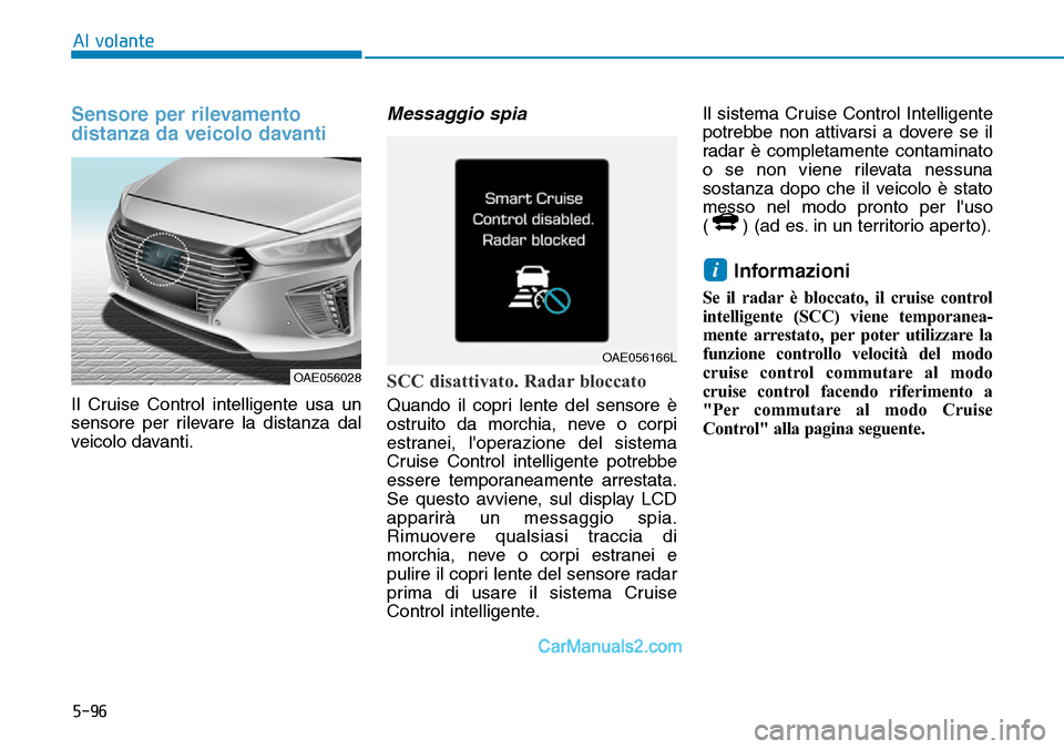 Hyundai Ioniq Plug-in Hybrid 2019  Manuale del proprietario (in Italian) 5-96
Al volante
Sensore per rilevamento
distanza da veicolo davanti
Il Cruise Control intelligente usa un
sensore per rilevare la distanza dal
veicolo davanti.
Messaggio spia
SCC disattivato. Radar bl