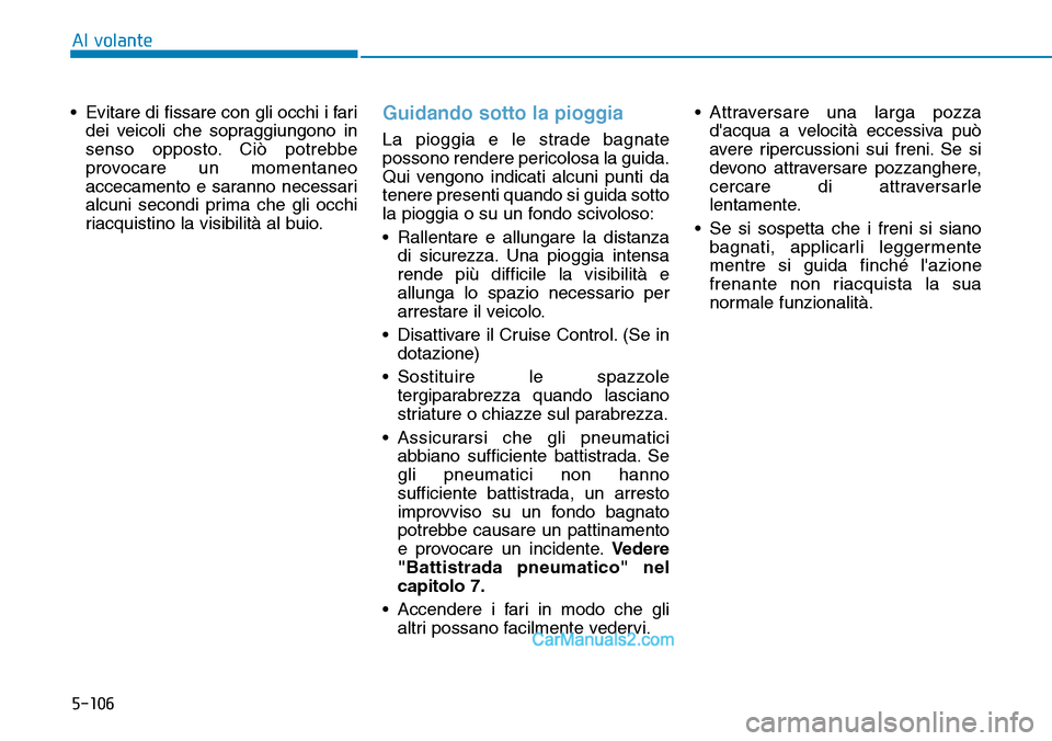 Hyundai Ioniq Plug-in Hybrid 2019 Manuale del proprietario (in Italian) 5-106
Al volante
• Evitare di fissare con gli occhi i fari
dei veicoli che sopraggiungono in
senso opposto. Ciò potrebbe
provocare un momentaneo
accecamento e saranno necessari
alcuni secondi prima Hyundai Ioniq Plug-in Hybrid 2019 Manuale del proprietario (in Italian) 5-106
Al volante
• Evitare di fissare con gli occhi i fari
dei veicoli che sopraggiungono in
senso opposto. Ciò potrebbe
provocare un momentaneo
accecamento e saranno necessari
alcuni secondi prima