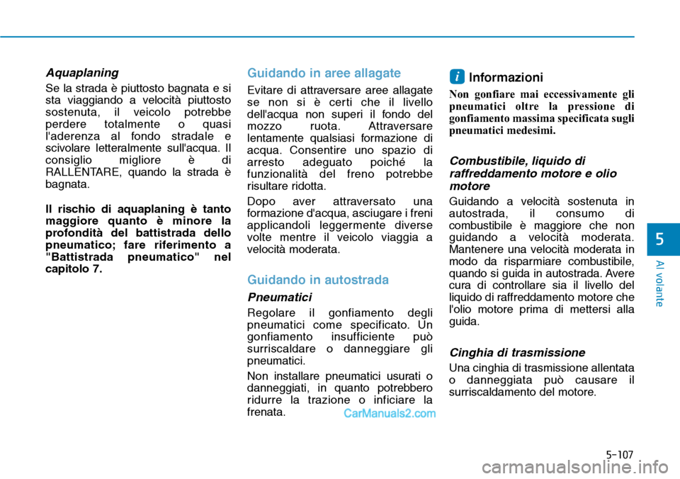 Hyundai Ioniq Plug-in Hybrid 2019 Manuale del proprietario (in Italian) 5-107
Al volante
5
Aquaplaning
Se la strada è piuttosto bagnata e si
sta viaggiando a velocità piuttosto
sostenuta, il veicolo potrebbe
perdere totalmente o quasi
laderenza al fondo stradale e
sciv Hyundai Ioniq Plug-in Hybrid 2019 Manuale del proprietario (in Italian) 5-107
Al volante
5
Aquaplaning
Se la strada è piuttosto bagnata e si
sta viaggiando a velocità piuttosto
sostenuta, il veicolo potrebbe
perdere totalmente o quasi
laderenza al fondo stradale e
sciv
