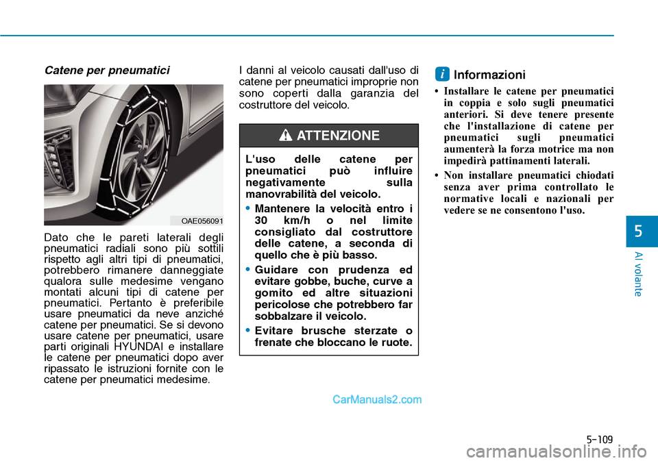 Hyundai Ioniq Plug-in Hybrid 2019 Manuale del proprietario (in Italian) 5-109
Al volante
5
Catene per pneumatici
Dato che le pareti laterali degli
pneumatici radiali sono più sottili
rispetto agli altri tipi di pneumatici,
potrebbero rimanere danneggiate
qualora sulle me Hyundai Ioniq Plug-in Hybrid 2019 Manuale del proprietario (in Italian) 5-109
Al volante
5
Catene per pneumatici
Dato che le pareti laterali degli
pneumatici radiali sono più sottili
rispetto agli altri tipi di pneumatici,
potrebbero rimanere danneggiate
qualora sulle me