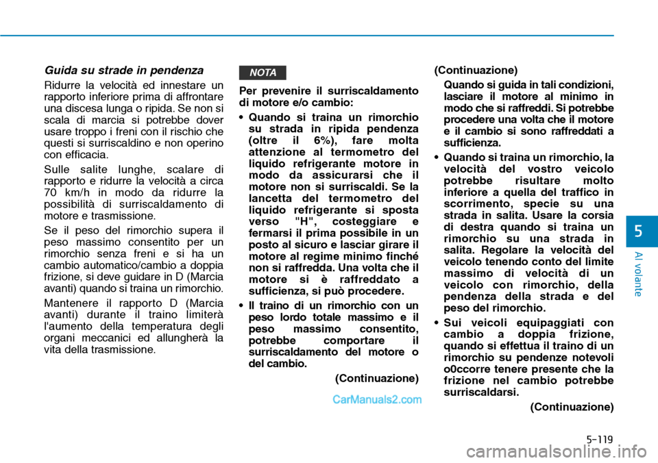 Hyundai Ioniq Plug-in Hybrid 2019 Manuale del proprietario (in Italian) 5-119
Al volante
5
Guida su strade in pendenza
Ridurre la velocità ed innestare un
rapporto inferiore prima di affrontare
una discesa lunga o ripida. Se non si
scala di marcia si potrebbe dover
usare Hyundai Ioniq Plug-in Hybrid 2019 Manuale del proprietario (in Italian) 5-119
Al volante
5
Guida su strade in pendenza
Ridurre la velocità ed innestare un
rapporto inferiore prima di affrontare
una discesa lunga o ripida. Se non si
scala di marcia si potrebbe dover
usare