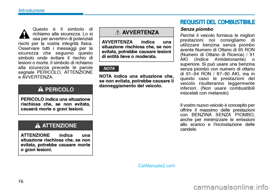 Hyundai Ioniq Plug-in Hybrid 2019  Manuale del proprietario (in Italian) F6
Introduzione
Questo è il simbolo di
richiamo alla sicurezza. Lo si
usa per avvertirvi di potenziali
rischi per la vostra integrità fisica.
Osservare tutti i messaggi per la
sicurezza che seguono 