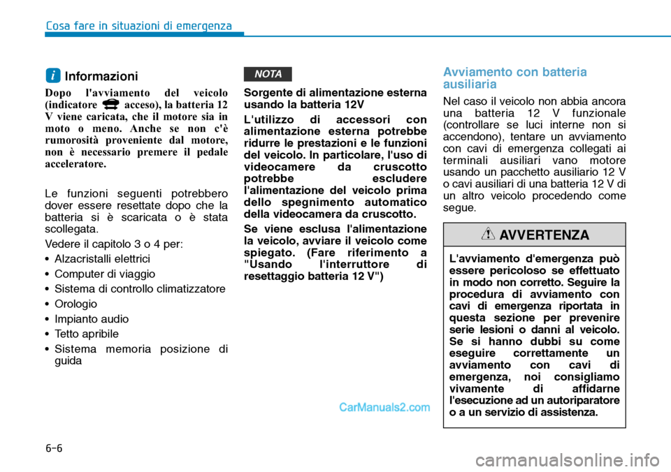 Hyundai Ioniq Plug-in Hybrid 2019  Manuale del proprietario (in Italian) 6-6
Informazioni
Dopo lavviamento del veicolo
(indicatore  acceso), la batteria 12
V viene caricata, che il motore sia in
moto o meno. Anche se non cè
rumorosità proveniente dal motore,
non è nec