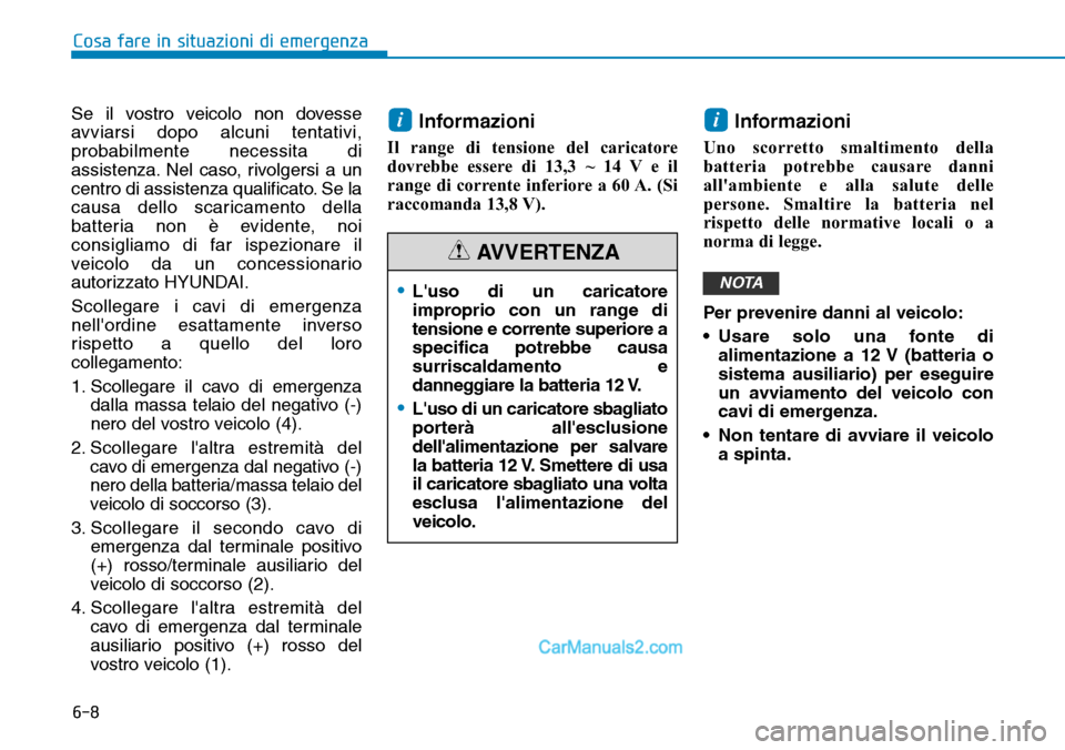 Hyundai Ioniq Plug-in Hybrid 2019  Manuale del proprietario (in Italian) 6-8
Se il vostro veicolo non dovesse
avviarsi dopo alcuni tentativi,
probabilmente necessita di
assistenza. Nel caso, rivolgersi a un
centro di assistenza qualificato. Se la
causa dello scaricamento d
