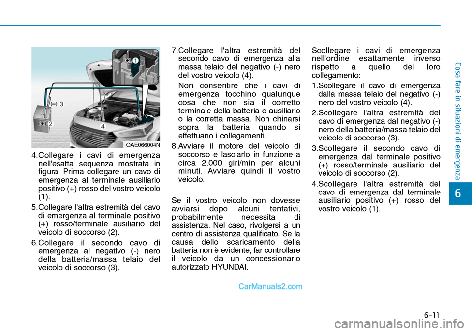 Hyundai Ioniq Plug-in Hybrid 2019  Manuale del proprietario (in Italian) 6-11
Cosa fare in situazioni di emergenza
4.Collegare i cavi di emergenza
nellesatta sequenza mostrata in
figura. Prima collegare un cavo di
emergenza al terminale ausiliario
positivo (+) rosso del v