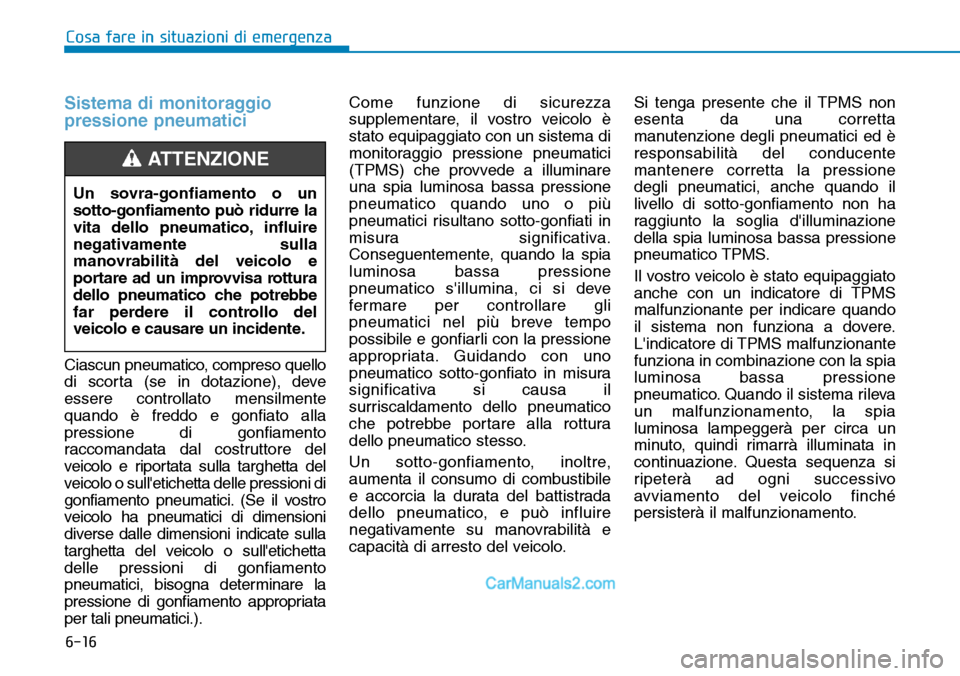 Hyundai Ioniq Plug-in Hybrid 2019  Manuale del proprietario (in Italian) 6-16
Cosa fare in situazioni di emergenza
Sistema di monitoraggio
pressione pneumatici
Ciascun pneumatico, compreso quello
di scorta (se in dotazione), deve
essere controllato mensilmente
quando è fr