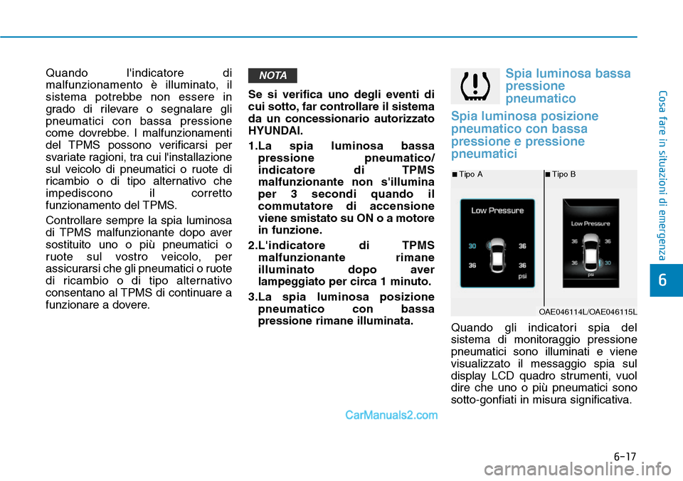 Hyundai Ioniq Plug-in Hybrid 2019  Manuale del proprietario (in Italian) 6-17
Cosa fare in situazioni di emergenza
6
Quando lindicatore di
malfunzionamento è illuminato, il
sistema potrebbe non essere in
grado di rilevare o segnalare gli
pneumatici con bassa pressione
co
