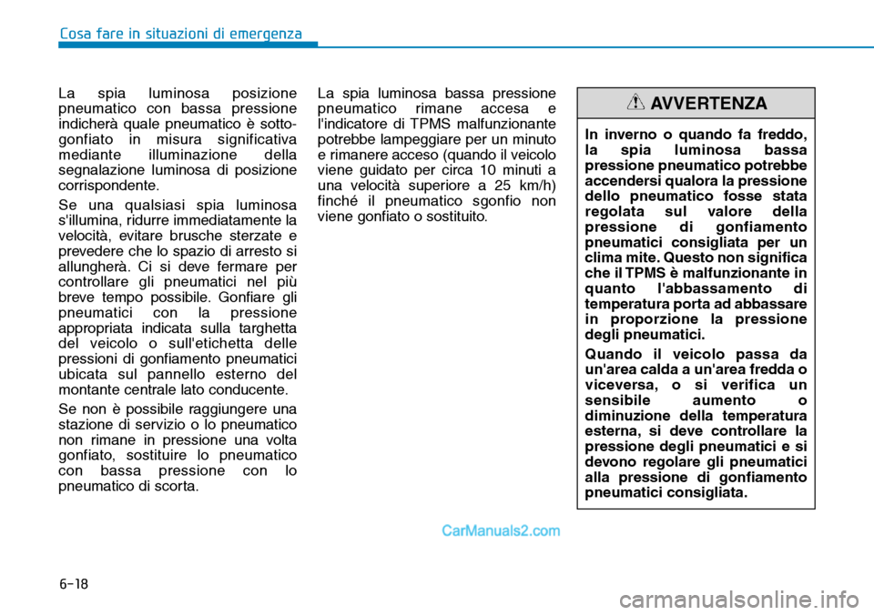 Hyundai Ioniq Plug-in Hybrid 2019  Manuale del proprietario (in Italian) 6-18
Cosa fare in situazioni di emergenza
La spia luminosa posizione
pneumatico con bassa pressione
indicherà quale pneumatico è sotto-
gonfiato in misura significativa
mediante illuminazione della
