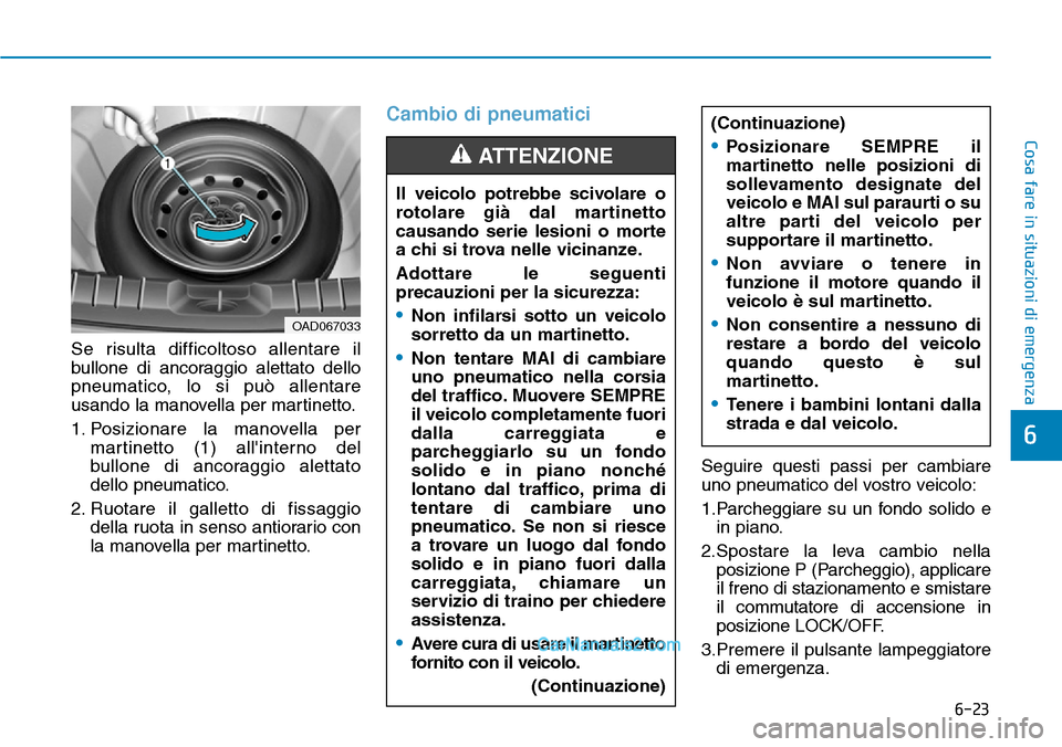 Hyundai Ioniq Plug-in Hybrid 2019 Manuale del proprietario (in Italian) 6-23
Cosa fare in situazioni di emergenza
6
Se risulta difficoltoso allentare il
bullone di ancoraggio alettato dello
pneumatico, lo si può allentare
usando la manovella per martinetto.
1. Posizionar Hyundai Ioniq Plug-in Hybrid 2019 Manuale del proprietario (in Italian) 6-23
Cosa fare in situazioni di emergenza
6
Se risulta difficoltoso allentare il
bullone di ancoraggio alettato dello
pneumatico, lo si può allentare
usando la manovella per martinetto.
1. Posizionar