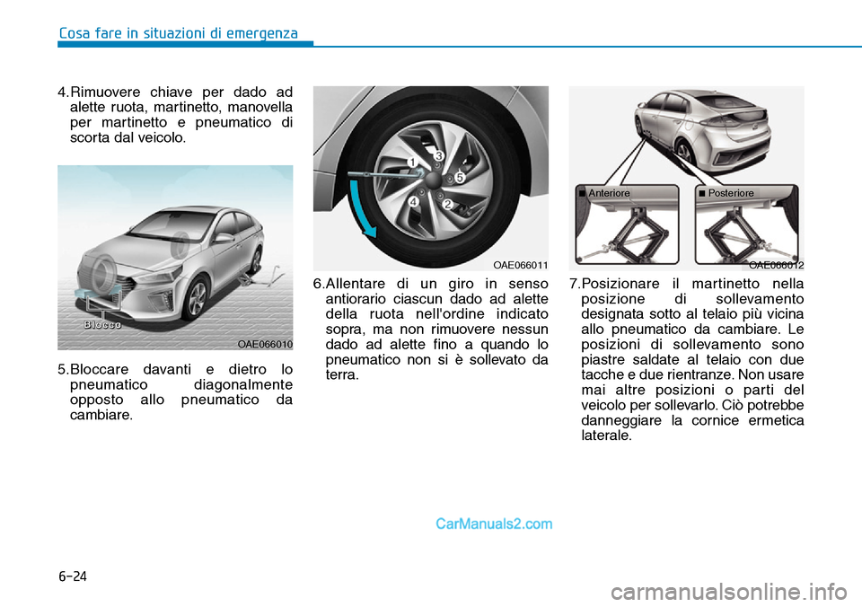 Hyundai Ioniq Plug-in Hybrid 2019 Manuale del proprietario (in Italian) 6-24
Cosa fare in situazioni di emergenza
4.Rimuovere chiave per dado ad
alette ruota, martinetto, manovella
per martinetto e pneumatico di
scorta dal veicolo.
5.Bloccare davanti e dietro lo
pneumatic Hyundai Ioniq Plug-in Hybrid 2019 Manuale del proprietario (in Italian) 6-24
Cosa fare in situazioni di emergenza
4.Rimuovere chiave per dado ad
alette ruota, martinetto, manovella
per martinetto e pneumatico di
scorta dal veicolo.
5.Bloccare davanti e dietro lo
pneumatic