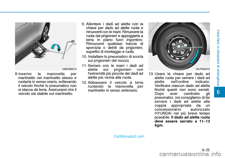 Hyundai Ioniq Plug-in Hybrid 2019 Manuale del proprietario (in Italian) 6-25
Cosa fare in situazioni di emergenza
6
8.Inserire la manovella per
martinetto nel martinetto stesso e
ruotarla in senso orario, sollevando
il veicolo finché lo pneumatico non
si stacca da terra. Hyundai Ioniq Plug-in Hybrid 2019 Manuale del proprietario (in Italian) 6-25
Cosa fare in situazioni di emergenza
6
8.Inserire la manovella per
martinetto nel martinetto stesso e
ruotarla in senso orario, sollevando
il veicolo finché lo pneumatico non
si stacca da terra.