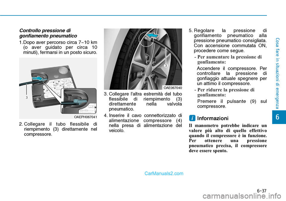 Hyundai Ioniq Plug-in Hybrid 2019  Manuale del proprietario (in Italian) 6-37
Cosa fare in situazioni di emergenza
6
Controllo pressione di
gonfiamento pneumatico
1.Dopo aver percorso circa 7~10 km
(o aver guidato per circa 10
minuti), fermarsi in un posto sicuro.
2. Colle