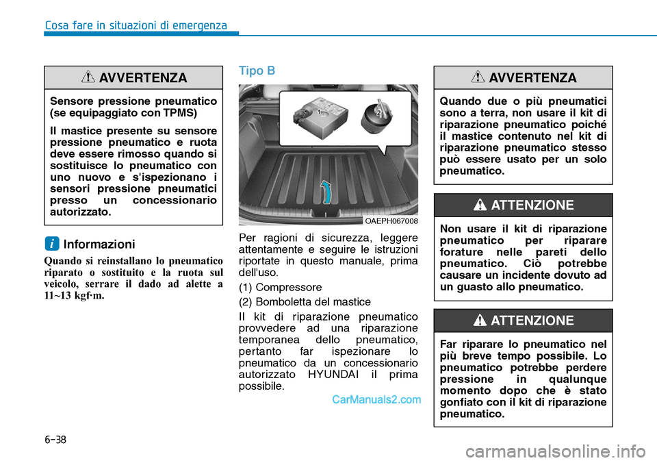 Hyundai Ioniq Plug-in Hybrid 2019  Manuale del proprietario (in Italian) 6-38
Cosa fare in situazioni di emergenza
Informazioni
Quando si reinstallano lo pneumatico
riparato o sostituito e la ruota sul
veicolo, serrare il dado ad alette a
11~13 kgf·m.
Tipo B
Per ragioni d