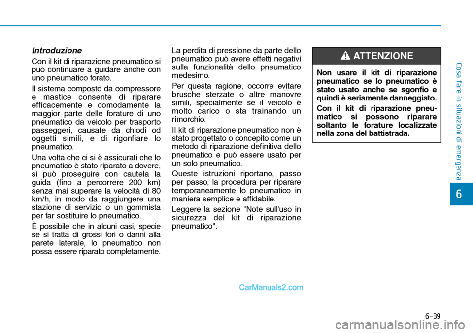 Hyundai Ioniq Plug-in Hybrid 2019  Manuale del proprietario (in Italian) 6-39
Cosa fare in situazioni di emergenza
Introduzione
Con il kit di riparazione pneumatico si
può continuare a guidare anche con
uno pneumatico forato.
Il sistema composto da compressore
e mastice c