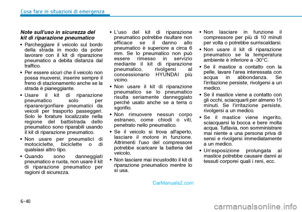 Hyundai Ioniq Plug-in Hybrid 2019  Manuale del proprietario (in Italian) 6-40
Note sulluso in sicurezza del
kit di riparazione pneumatico
• Parcheggiare il veicolo sul bordo
della strada in modo da poter
lavorare con il kit di riparazione
pneumatico a debita distanza da